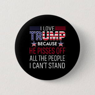 I Love Trump Because He Pisses Off The People I Ca 6 Cm Round Badge