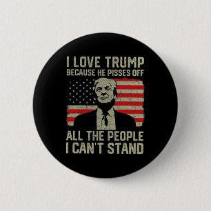 I Love Trump Because He Pisses Off The People I Ca 6 Cm Round Badge