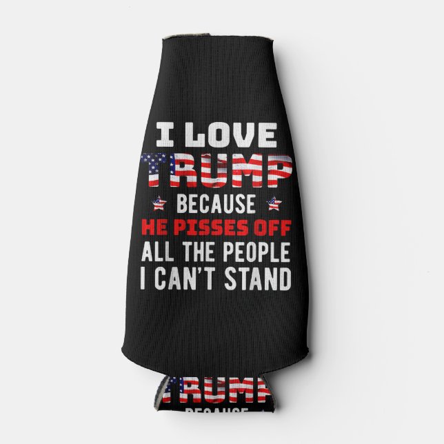 I Love Trump Because He Pisses Off The People I Ca Bottle Cooler (Front)