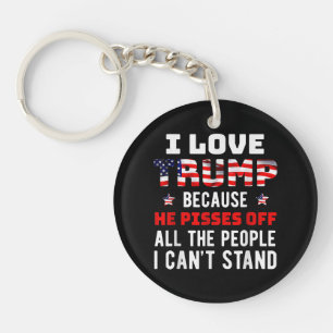 I Love Trump Because He Pisses Off The People I Ca Key Ring