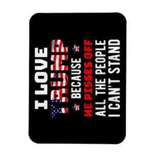 I Love Trump Because He Pisses Off The People I Ca Magnet