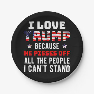 I Love Trump Because He Pisses Off The People I Ca Paper Plate