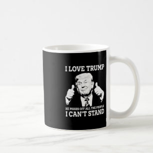 I Love Trump He Pisses Off All The People I Can't Coffee Mug
