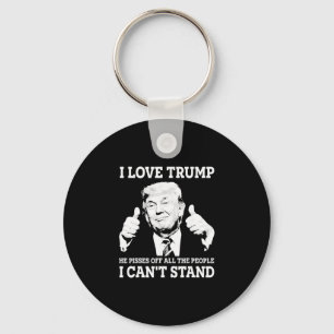 I Love Trump He Pisses Off All The People I Can't Key Ring