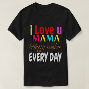 I love u mama, happy mother every day T-Shirt