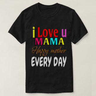 I love u mama, happy mother every day  T-Shirt