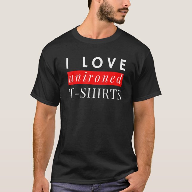 I love unironed  motto saying humour T-Shirt (Front)
