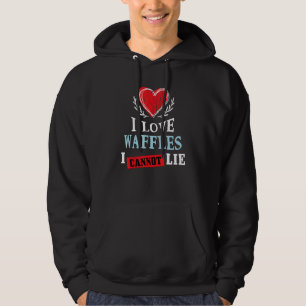 I Love Waffles I Can Not Lie Food Humor Foodie P Hoodie