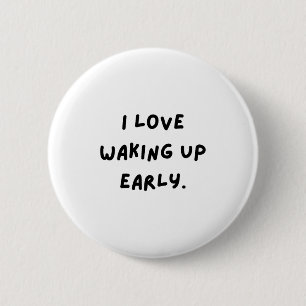 I Love Waking Up Early. Funny White Lie Party 6 Cm Round Badge
