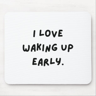 I Love Waking Up Early. Funny White Lie Party  Mouse Pad