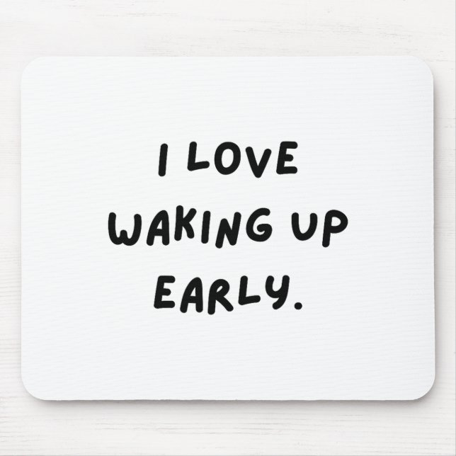 I Love Waking Up Early. Funny White Lie Party  Mouse Pad (Front)