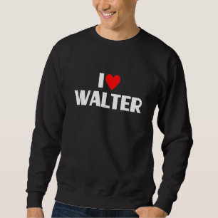 I Love Walter I Heart Walter Sweatshirt