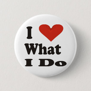 I Love What I Do 6 Cm Round Badge