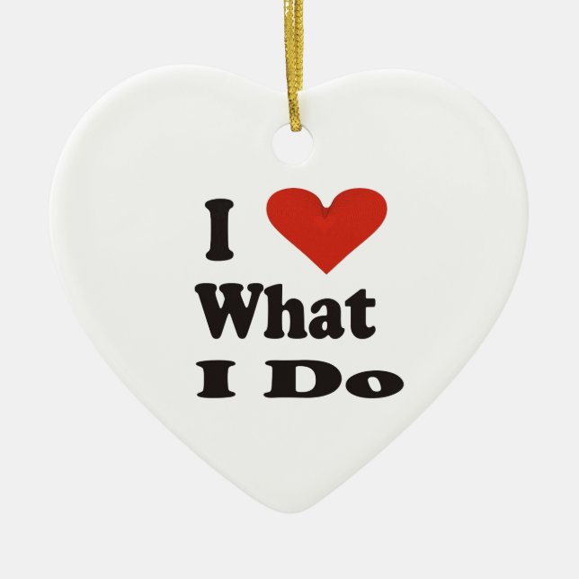I Love What I Do Ceramic Ornament (Front)