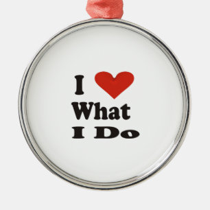 I Love What I Do Ceramic Ornament