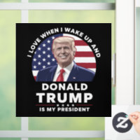 I Love When I Wake Up and Donald Trump My Presiden