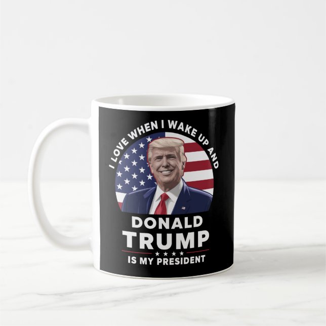 I Love When I Wake Up and Donald Trump My Presiden Coffee Mug (Left)