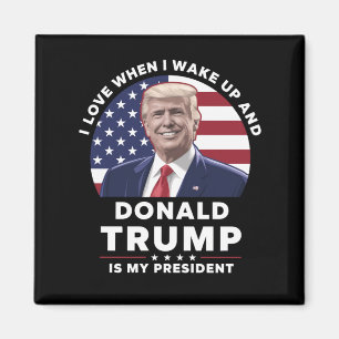 I Love When I Wake Up and Donald Trump My Presiden Magnet