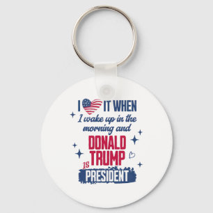 I Love When I Wake Up In Morning And Donald Trump Key Ring