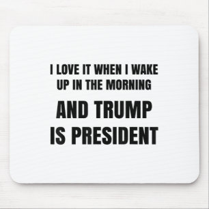 I Love When I Wake Up In The Morning And Trump Is Mouse Pad