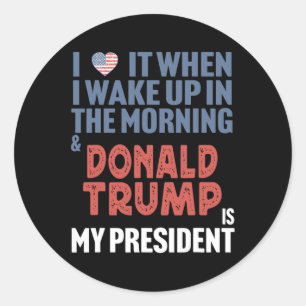 I Love When I Wake Up In The Morning Donald Trump  Classic Round Sticker