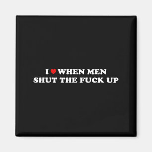 I Love When Men Shut The Up Magnet