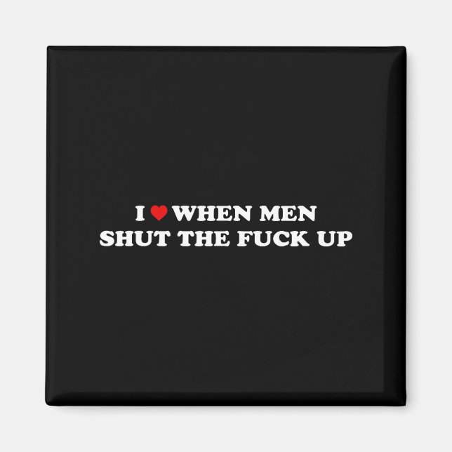 I Love When Men Shut The Up Magnet (Front)