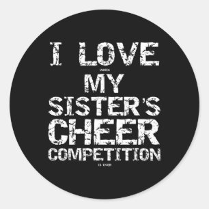 I Love When My Sister's Cheer Competition Is Over  Classic Round Sticker
