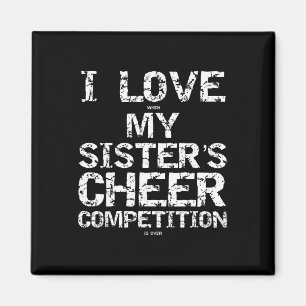 I Love When My Sister's Cheer Competition Is Over Magnet