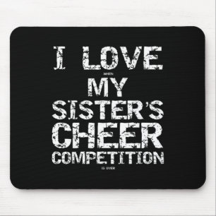 I Love When My Sister's Cheer Competition Is Over Mouse Pad