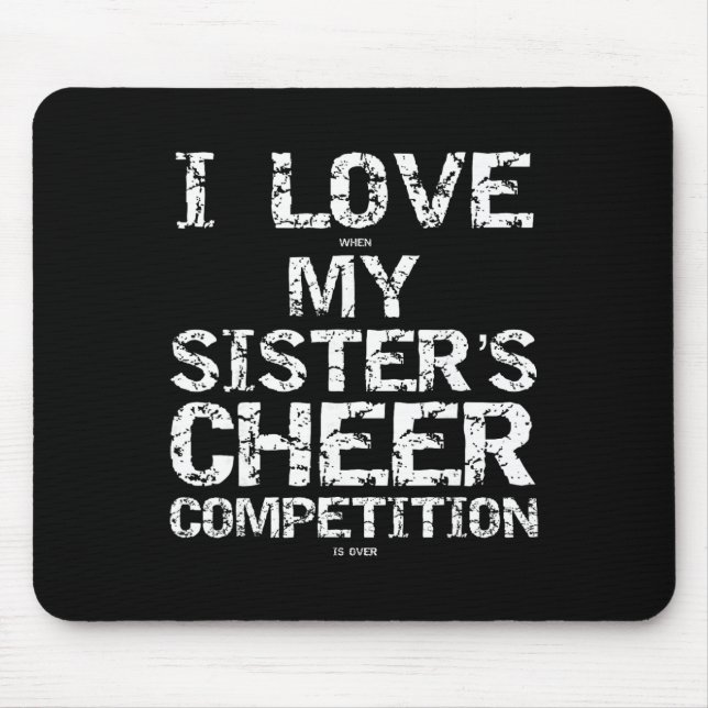 I Love When My Sister's Cheer Competition Is Over  Mouse Pad (Front)