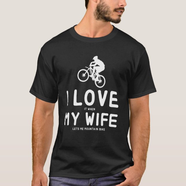 I Love When My Wife Biking Mountain Bike Mtb T-Shirt (Front)