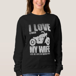 I Love When My Wife Let Me Ride My Motorcycle Sweatshirt