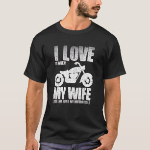 I Love When My Wife Let Me Ride My Motorcycle T-Shirt