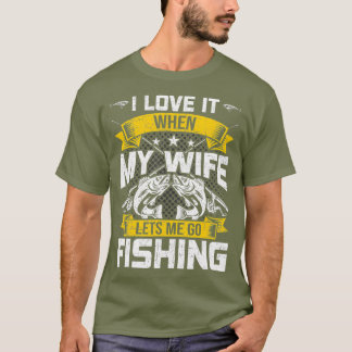 I love when my wife lets me go fishing Fly T-Shirt