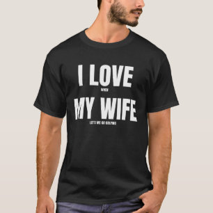 I love when my wife plays golf T-Shirt