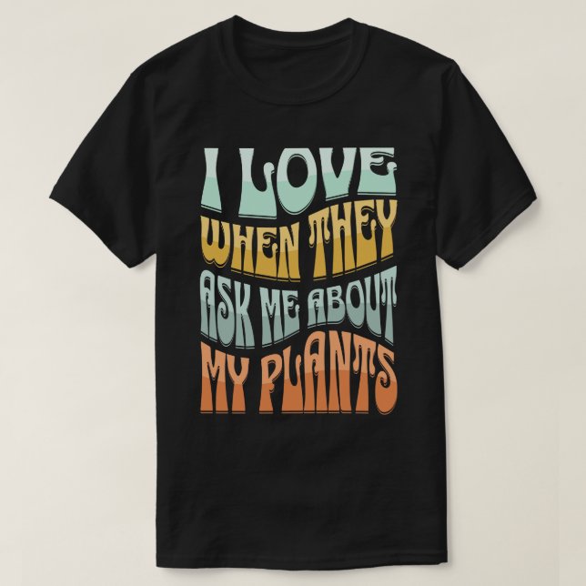 I love when they ask me about my plants funny plan T-Shirt (Design Front)