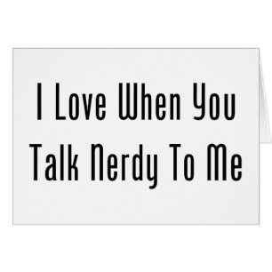 I Love When You Talk Nerdy To Me