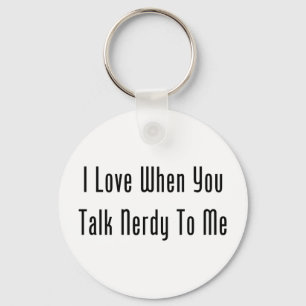 I Love When You Talk Nerdy To Me Key Ring