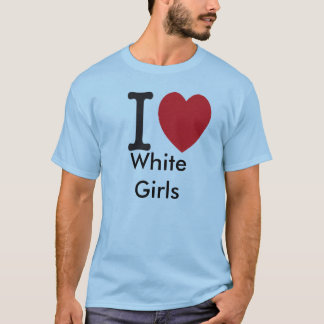 i love white girls T-Shirt