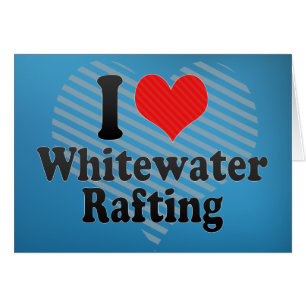 I Love Whitewater Rafting