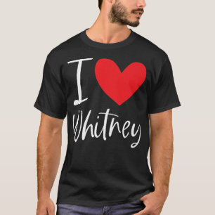 I Love Whitney Name Personalised Girl Woman BFF Fr T-Shirt