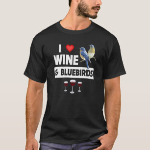 I Love Wine and Bluebirds Bird Watch Drinking Orni T-Shirt