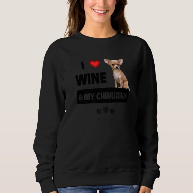I Love Wine And My Chihuahua Mum Dad Dog Drinking  Sweatshirt (Front)