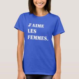 I love women. J'aime les femmes in French T-Shirt