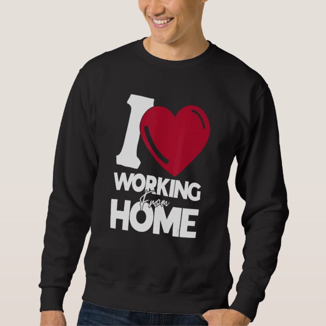 I Love Working From Home Sweatshirt (Front)