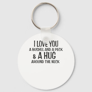 I love you a bushel and peck and a hug around the key ring
