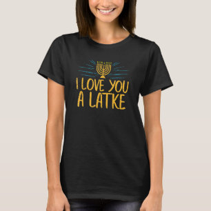 I Love You A Latke Jewish Pun Hanukkah Chanukah T-Shirt