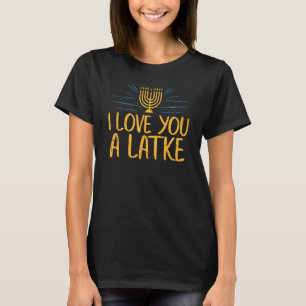 I Love You A Latke  Jewish Pun Hanukkah Chanukah T-Shirt