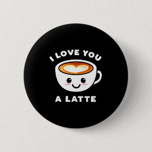 I Love You A Latte Funny Cute Coffee Heart Valenti 6 Cm Round Badge